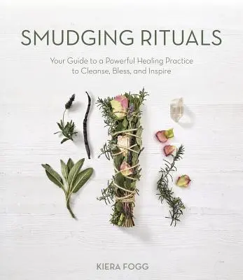 L'ensemble des herbes sacrées pour la purification de l'énergie : Votre guide pour une pratique de guérison puissante pour purifier, bénir et inspirer - Sacred Herb Bundles for Energy Cleansing: Your Guide to a Powerful Healing Practice to Purify, Bless and Inspire