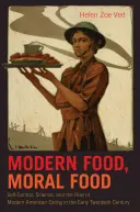 Modern Food, Moral Food : Self-Control, Science, and the Rise of Modern American Eating in the Early Twentieth Century (Alimentation moderne, alimentation morale : autocontrôle, science et émergence de l'alimentation américaine moderne au début du vingtième siècle) - Modern Food, Moral Food: Self-Control, Science, and the Rise of Modern American Eating in the Early Twentieth Century