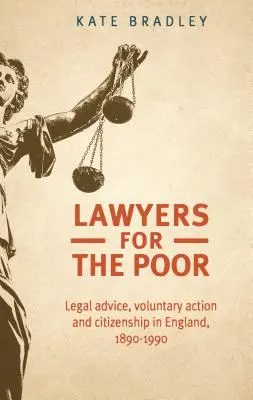 Des avocats pour les pauvres : Conseil juridique, action bénévole et citoyenneté en Angleterre, 1890-1990 - Lawyers for the poor: Legal advice, voluntary action and citizenship in England, 1890-1990