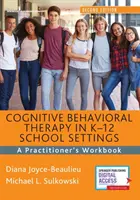 Cognitive Behavioral Therapy in K-12 School Settings : A Practitioner's Workbook (en anglais) - Cognitive Behavioral Therapy in K-12 School Settings: A Practitioner's Workbook