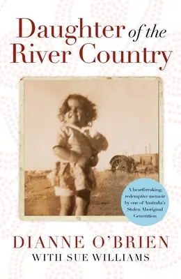 Daughter of the River Country - Les mémoires déchirantes et rédemptrices de l'une des générations aborigènes volées d'Australie. - Daughter of the River Country - A heartbreaking redemptive memoir by one of Australia's stolen Aboriginal generation