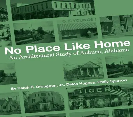 Pas d'endroit comme chez soi : Une étude architecturale d'Auburn, Alabama - Les 150 premières années - No Place Like Home: An Architectural Study of Auburn, Alabama--The First 150 Years