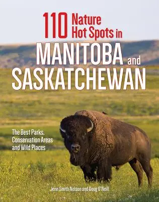 110 points chauds de la nature au Manitoba et en Saskatchewan : Les meilleurs parcs, aires de conservation et endroits sauvages - 110 Nature Hot Spots in Manitoba and Saskatchewan: The Best Parks, Conservation Areas and Wild Places