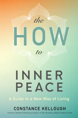 Le chemin de la paix intérieure : Un guide pour une nouvelle façon de vivre - The How to Inner Peace: A Guide to a New Way of Living