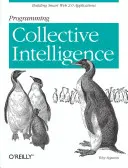 Programmer l'intelligence collective : Construire des applications Web 2.0 intelligentes - Programming Collective Intelligence: Building Smart Web 2.0 Applications