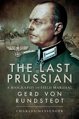 Le dernier Prussien : Biographie du maréchal Gerd Von Rundstedt - The Last Prussian: A Biography of Field Marshal Gerd Von Rundstedt