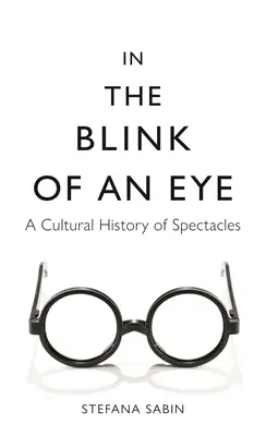 En un clin d'œil : Une histoire culturelle des lunettes - In the Blink of an Eye: A Cultural History of Spectacles