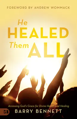 Il les a tous guéris : Accéder à la grâce de Dieu pour une santé et une guérison divines - He Healed Them All: Accessing God's Grace for Divine Health and Healing