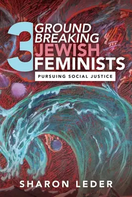 Trois féministes juives révolutionnaires : À la recherche de la justice sociale - Three Groundbreaking Jewish Feminists: Pursuing Social Justice