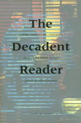Le lecteur décadent : Fiction, fantaisie et perversion dans la France fin-de-siècle - The Decadent Reader: Fiction, Fantasy, and Perversion from Fin-De-Sicle France