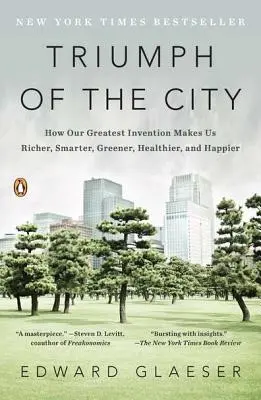 Le triomphe de la ville : Comment notre plus grande invention nous rend plus riches, plus intelligents, plus verts, plus sains et plus heureux - Triumph of the City: How Our Greatest Invention Makes Us Richer, Smarter, Greener, Healthier, and Happier