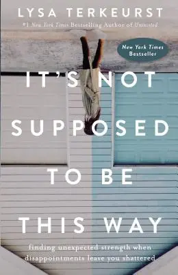 Ce n'est pas censé se passer ainsi : Trouver une force inattendue lorsque les déceptions vous laissent en plan - It's Not Supposed to Be This Way: Finding Unexpected Strength When Disappointments Leave You Shattered