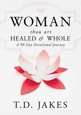 Femme, tu es guérie et entière : Un voyage dévotionnel de 90 jours - Woman, Thou Art Healed and Whole: A 90 Day Devotional Journey