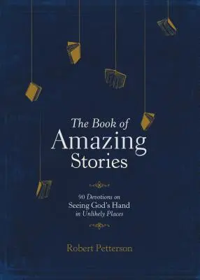 Le livre des histoires étonnantes : 90 Devotions pour voir la main de Dieu dans des lieux improbables - The Book of Amazing Stories: 90 Devotions on Seeing God's Hand in Unlikely Places