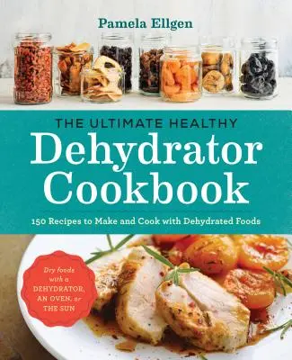 The Ultimate Healthy Dehydrator Cookbook : 150 recettes pour préparer et cuisiner avec des aliments déshydratés - The Ultimate Healthy Dehydrator Cookbook: 150 Recipes to Make and Cook with Dehydrated Foods