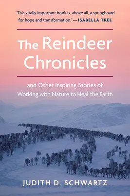 Les chroniques des rennes : Et d'autres histoires inspirantes sur le travail avec la nature pour guérir la Terre - The Reindeer Chronicles: And Other Inspiring Stories of Working with Nature to Heal the Earth