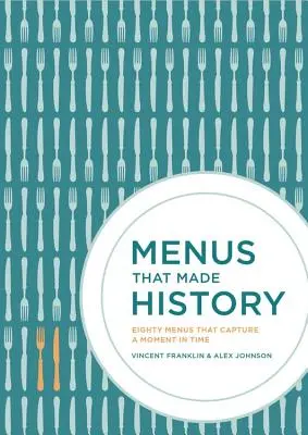 Menus qui ont marqué l'histoire : 100 menus emblématiques qui retracent l'histoire de l'alimentation - Menus That Made History: 100 Iconic Menus That Capture the History of Food