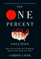 La solution à un pour cent : Comment les entreprises refont l'Amérique, un État à la fois - The One Percent Solution: How Corporations Are Remaking America One State at a Time