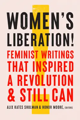 La libération des femmes ! Des écrits féministes qui ont inspiré une révolution et qui peuvent encore l'inspirer - Women's Liberation!: Feminist Writings That Inspired a Revolution & Still Can