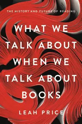 Ce dont nous parlons quand nous parlons de livres : L'histoire et l'avenir de la lecture - What We Talk about When We Talk about Books: The History and Future of Reading