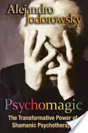 Psychomagie : le pouvoir de transformation de la psychothérapie chamanique - Psychomagic: The Transformative Power of Shamanic Psychotherapy