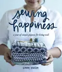 Coudre le bonheur : Une année de projets simples pour bien vivre - Sewing Happiness: A Year of Simple Projects for Living Well