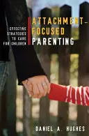 L'art d'être parent centré sur l'attachement : Stratégies efficaces pour s'occuper des enfants - Attachment-Focused Parenting: Effective Strategies to Care for Children