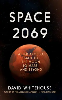 Espace 2069 : Après Apollo : Retour sur la Lune, vers Mars et au-delà - Space 2069: After Apollo: Back to the Moon, to Mars, and Beyond