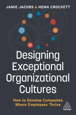 Concevoir des cultures organisationnelles exceptionnelles : Comment développer des entreprises où les employés s'épanouissent - Designing Exceptional Organizational Cultures: How to Develop Companies Where Employees Thrive