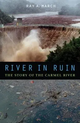 La rivière en ruine : L'histoire de la rivière Carmel - River in Ruin: The Story of the Carmel River