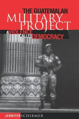 Projet militaire guatémaltèque : Une violence appelée démocratie - Guatemalan Military Project: A Violence Called Democracy