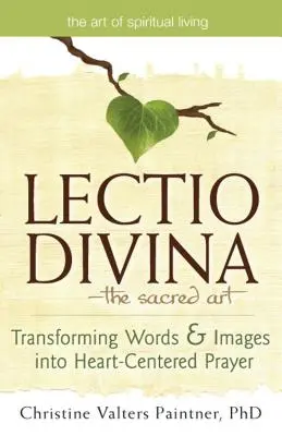 Lectio Divina - L'art sacré : Transformer les mots et les images en une prière centrée sur le cœur - Lectio Divinaa the Sacred Art: Transforming Words & Images Into Heart-Centered Prayer