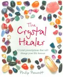 Le guérisseur de cristaux : Les prescriptions de cristaux qui changeront votre vie à jamais - The Crystal Healer: Crystal Prescriptions That Will Change Your Life Forever