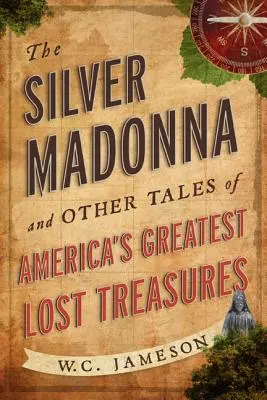 La Madone d'argent et autres histoires des plus grands trésors perdus d'Amérique - The Silver Madonna and Other Tales of America's Greatest Lost Treasures