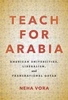 Enseigner pour l'Arabie : Universités américaines, libéralisme et Qatar transnational - Teach for Arabia: American Universities, Liberalism, and Transnational Qatar