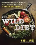 Le régime sauvage : Aller au-delà du paléo pour brûler les graisses et perdre jusqu'à 20 kilos en 40 jours - The Wild Diet: Go Beyond Paleo to Burn Fat and Drop Up to 20 Pounds in 40 Days