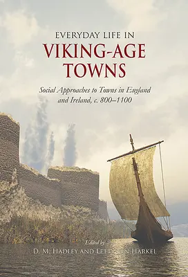 La vie quotidienne dans les villes de l'âge viking : Approches sociales des villes en Angleterre et en Irlande, vers 800-1100 - Everyday Life in Viking-Age Towns: Social Approaches to Towns in England and Ireland, C. 800-1100