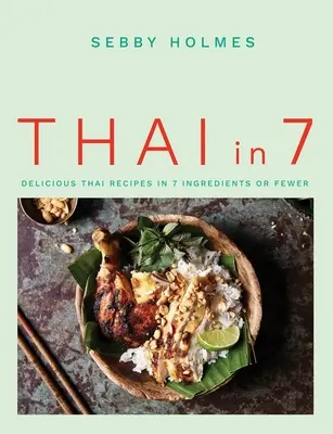 Thai en 7 : de délicieuses recettes thaïlandaises en 7 ingrédients ou moins - Thai in 7: Delicious Thai Recipes in 7 Ingredients or Fewer