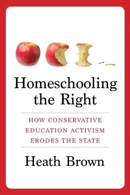 Homeschooling the Right : Comment l'activisme conservateur en matière d'éducation érode l'État - Homeschooling the Right: How Conservative Education Activism Erodes the State