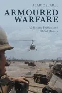 La guerre des blindés : Une histoire militaire, politique et globale - Armoured Warfare: A Military, Political and Global History
