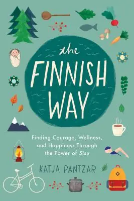 La voie finlandaise : Trouver le courage, le bien-être et le bonheur grâce au pouvoir du Sisu - The Finnish Way: Finding Courage, Wellness, and Happiness Through the Power of Sisu