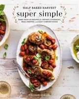 Half Baked Harvest Super Simple : Plus de 125 recettes de plats réconfortants instantanés, de nuit, préparés et faciles à préparer : Un livre de cuisine - Half Baked Harvest Super Simple: More Than 125 Recipes for Instant, Overnight, Meal-Prepped, and Easy Comfort Foods: A Cookbook