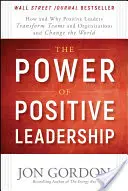 Le pouvoir du leadership positif : Comment et pourquoi les leaders positifs transforment les équipes et les organisations et changent le monde - The Power of Positive Leadership: How and Why Positive Leaders Transform Teams and Organizations and Change the World