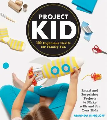 Projet Kid : 100 bricolages ingénieux pour s'amuser en famille - Project Kid: 100 Ingenious Crafts for Family Fun