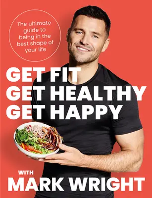 Get Fit, Get Healthy, Get Happy - The Ultimate Guide to Being in the Best Shape of Your Life (en anglais) - Get Fit, Get Healthy, Get Happy - The Ultimate Guide to Being in the Best Shape of Your Life