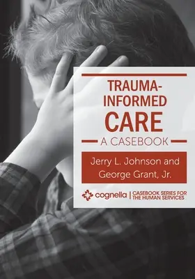 Trauma-Informed Care : A Casebook - Trauma-Informed Care: A Casebook