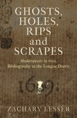 Fantômes, trous, déchirures et éraflures : Shakespeare en 1619, la bibliographie dans la Longue Duree - Ghosts, Holes, Rips and Scrapes: Shakespeare in 1619, Bibliography in the Longue Duree