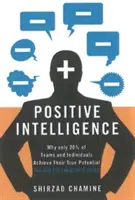 L'intelligence positive : Pourquoi seulement 20 % des équipes et des individus réalisent leur véritable potentiel et comment vous pouvez réaliser le vôtre - Positive Intelligence: Why Only 20% of Teams and Individuals Achieve Their True Potential and How You Can Achieve Yours