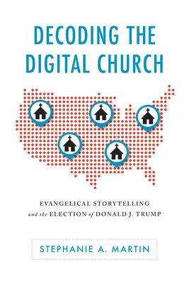 Décoder l'église numérique : Le récit évangélique et l'élection de Donald J. Trump - Decoding the Digital Church: Evangelical Storytelling and the Election of Donald J. Trump