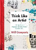 Pensez comme un artiste - ... et menez une vie plus créative et plus productive - Think Like an Artist - . . . and Lead a More Creative, Productive Life